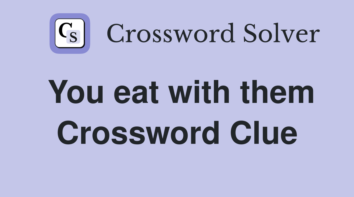 You eat with them Crossword Clue
