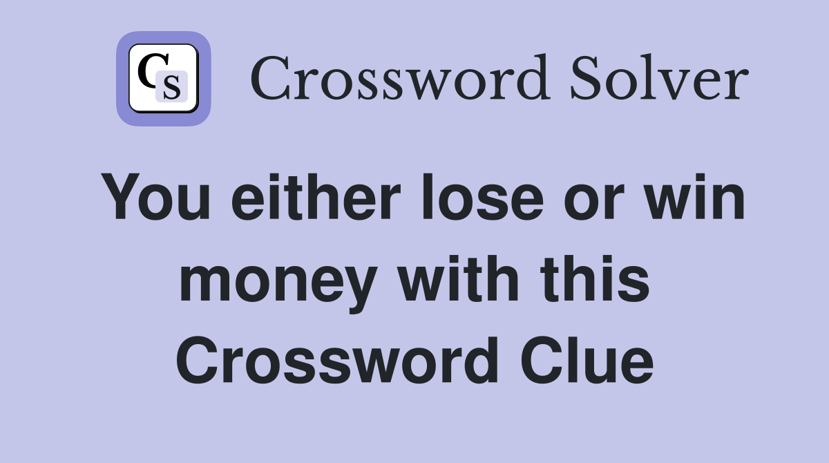 You either lose or win money with this Crossword Clue