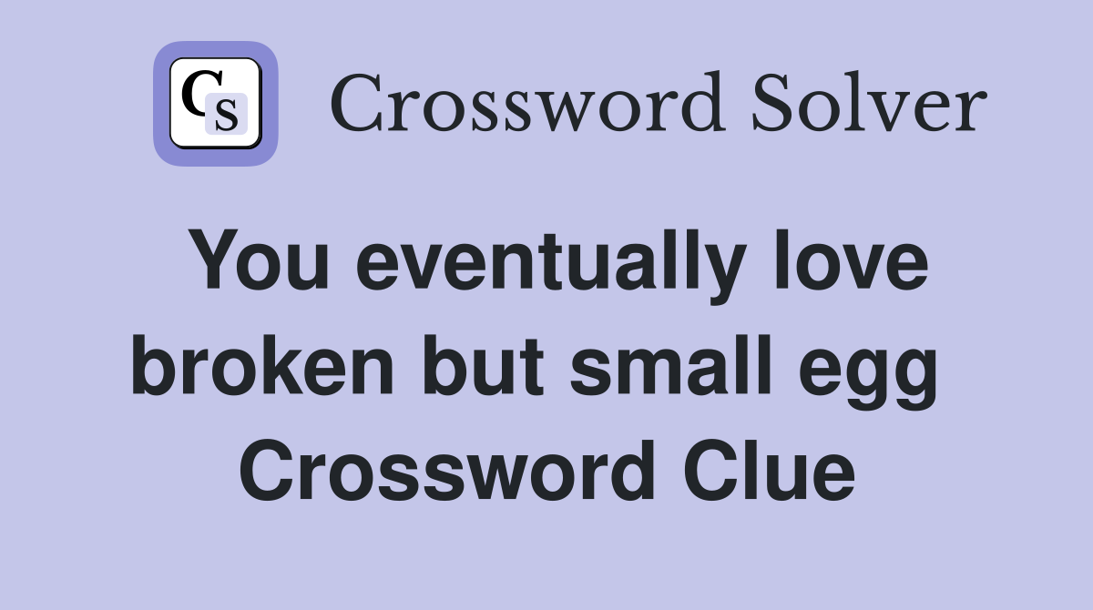 You eventually love broken but small egg  Crossword Clue