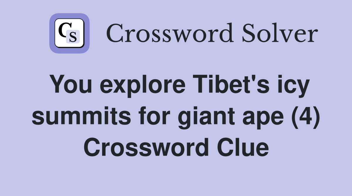 You explore Tibet's icy summits for giant ape (4) Crossword Clue