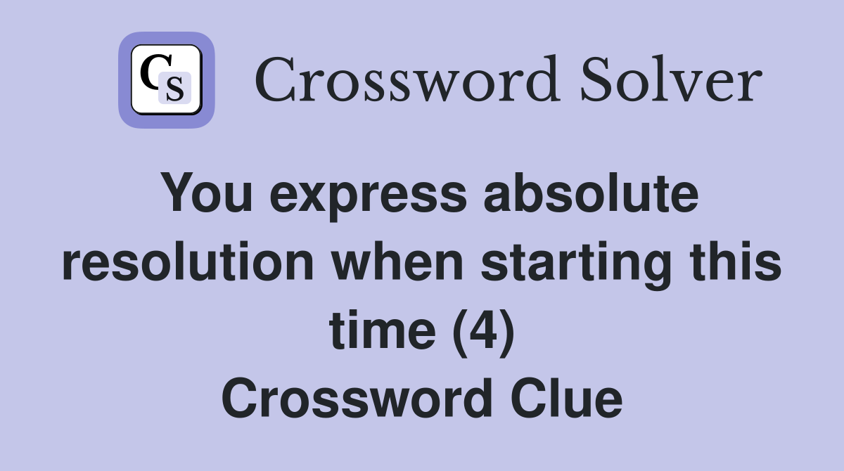 You express absolute resolution when starting this time (4) Crossword Clue