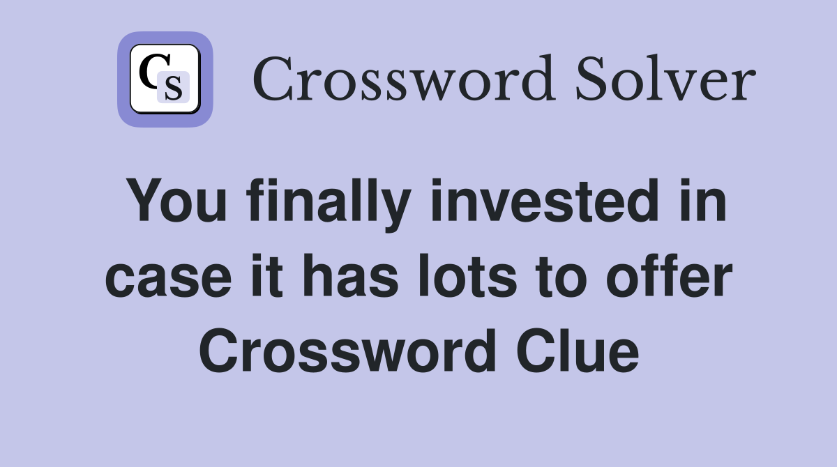 You finally invested in case it has lots to offer Crossword Clue