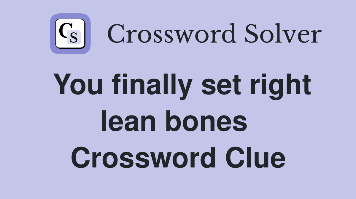 You finally set right lean bones  Crossword Clue