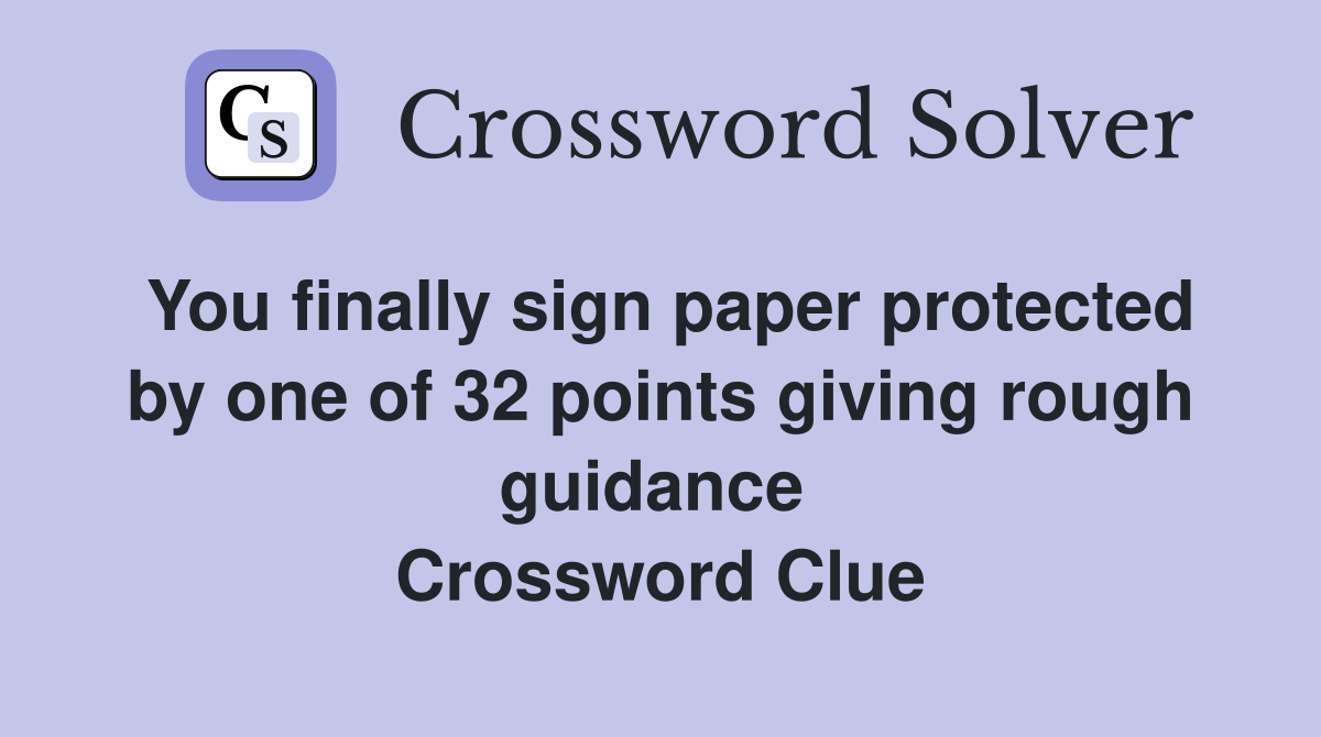 You finally sign paper protected by one of 32 points giving rough guidance  Crossword Clue
