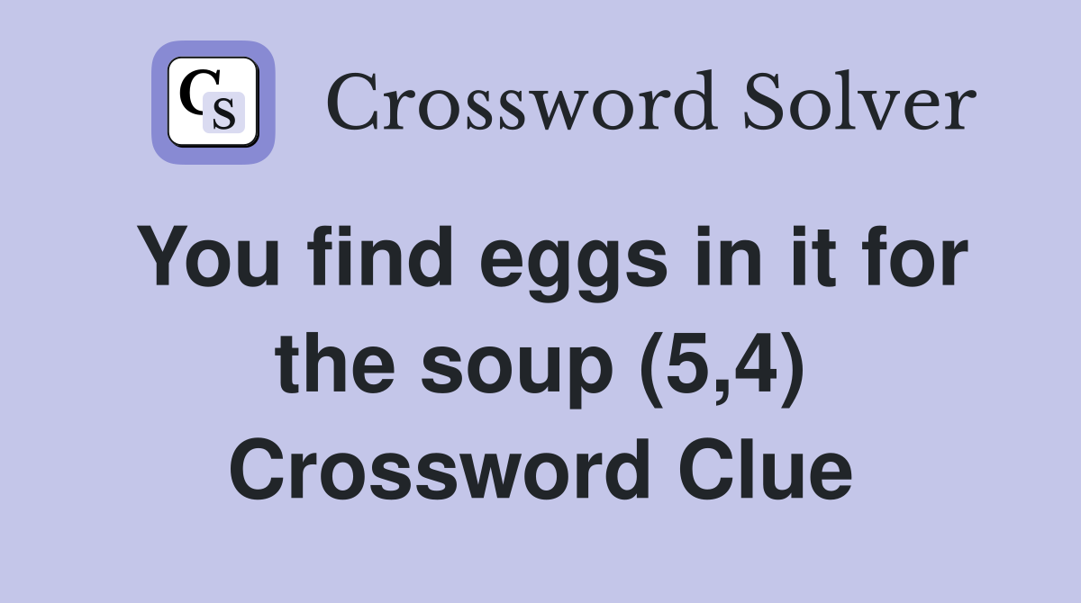 You find eggs in it for the soup (5,4) Crossword Clue