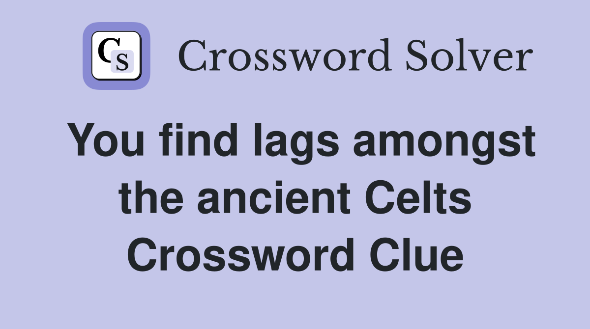 You find lags amongst the ancient Celts Crossword Clue