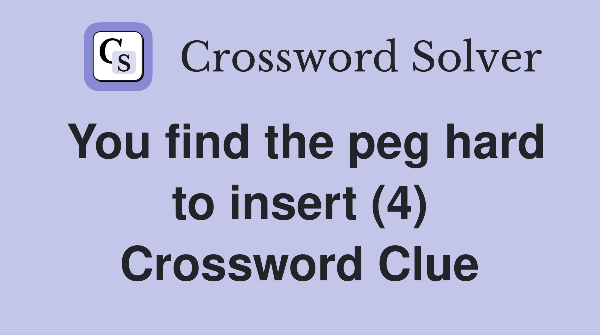 You find the peg hard to insert (4) Crossword Clue