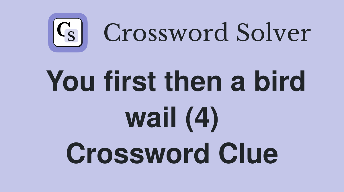 You first then a bird wail (4) Crossword Clue