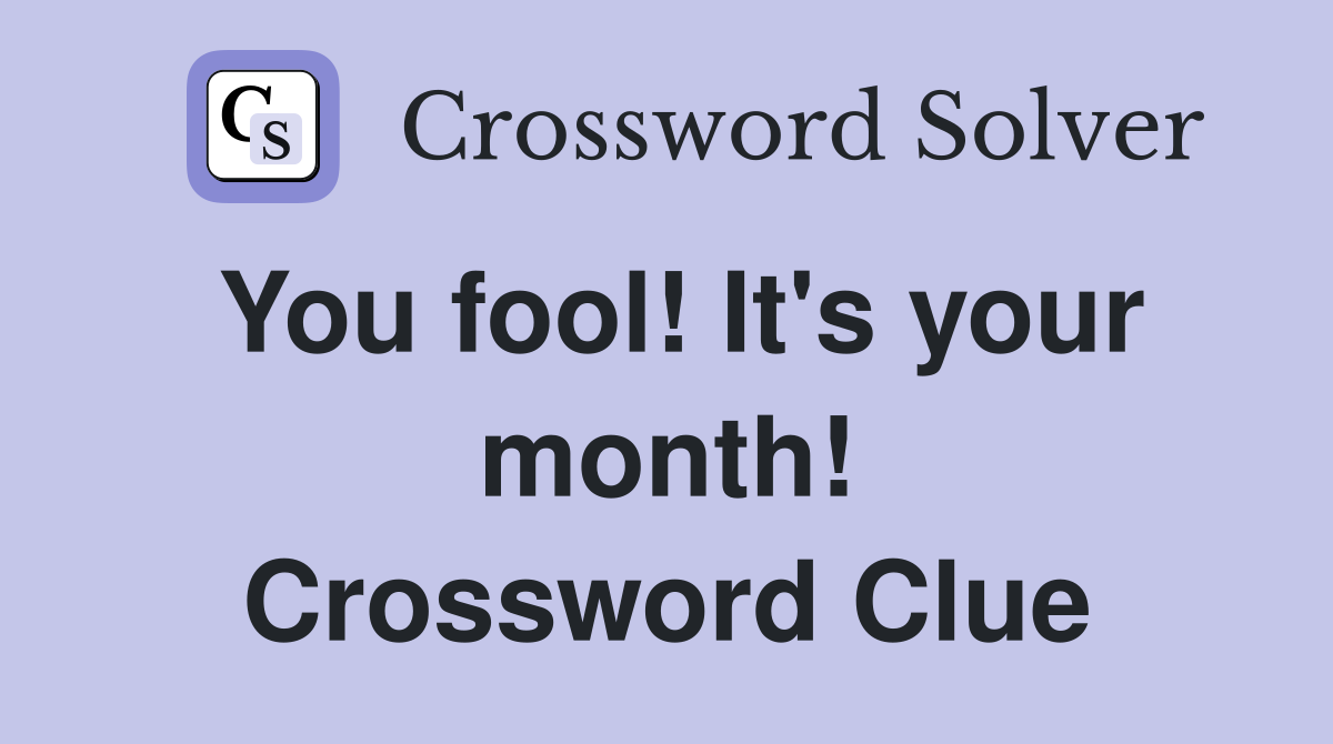 You fool! It's your month! Crossword Clue