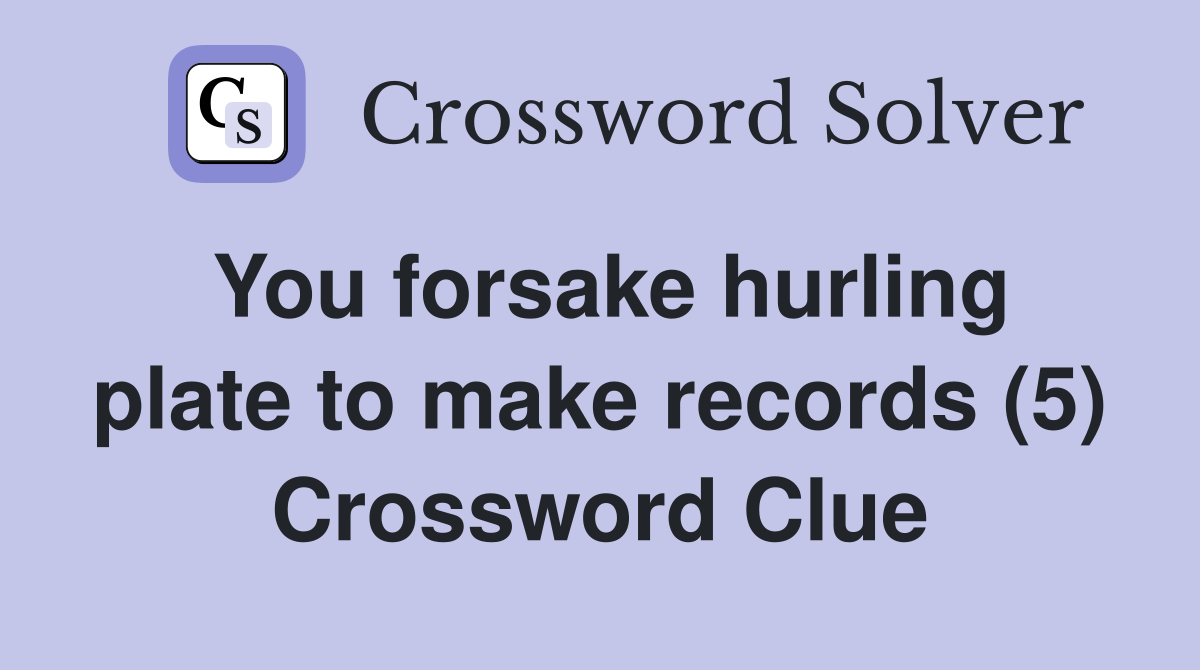 You forsake hurling plate to make records (5) Crossword Clue