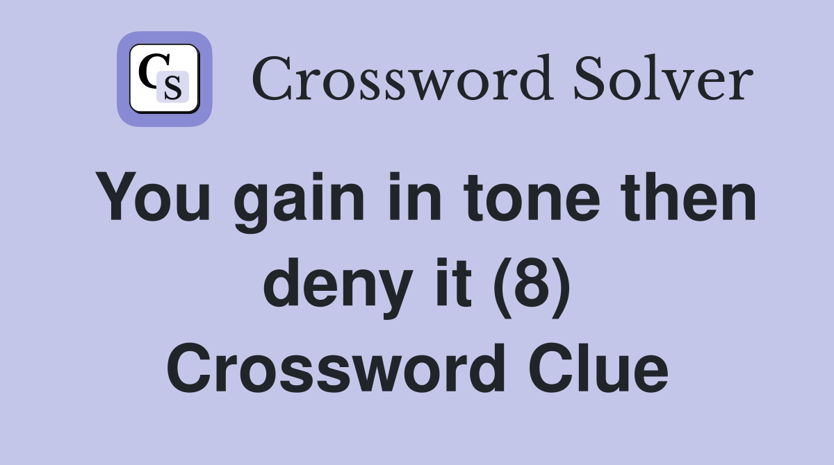 You gain in tone then deny it (8) Crossword Clue