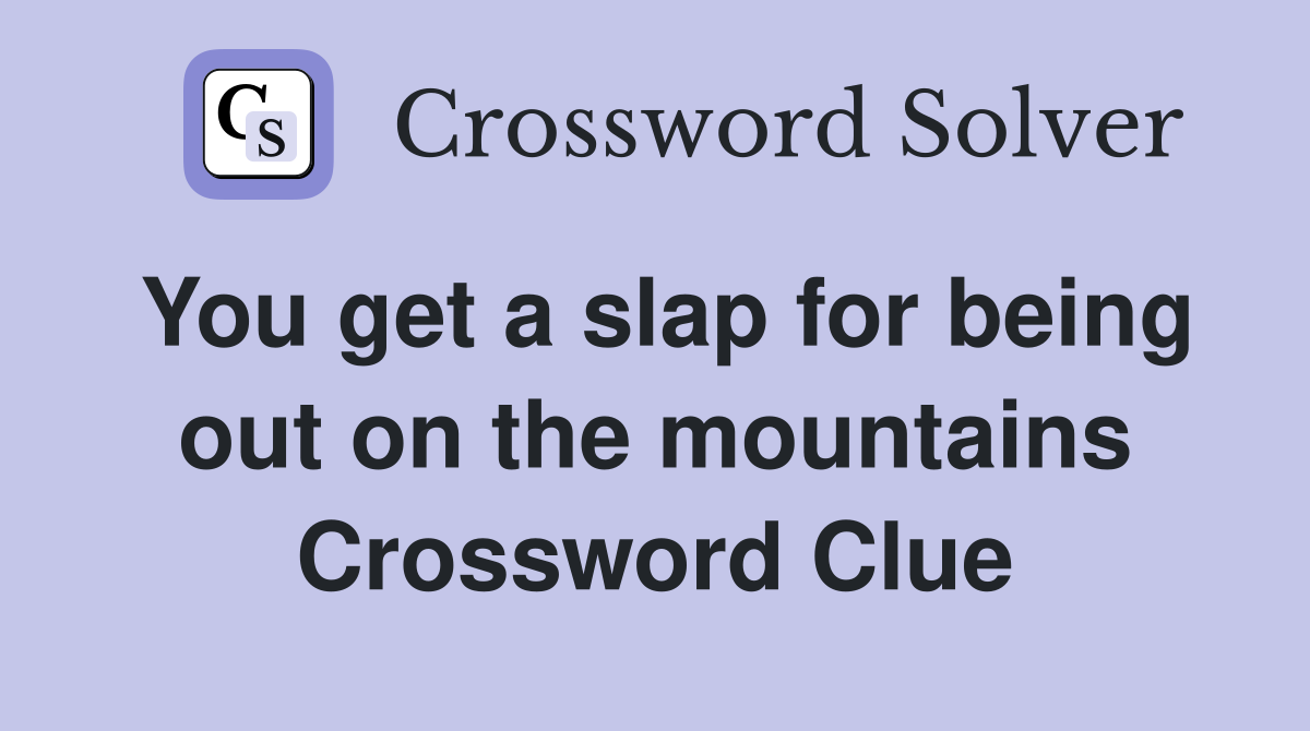 You get a slap for being out on the mountains Crossword Clue