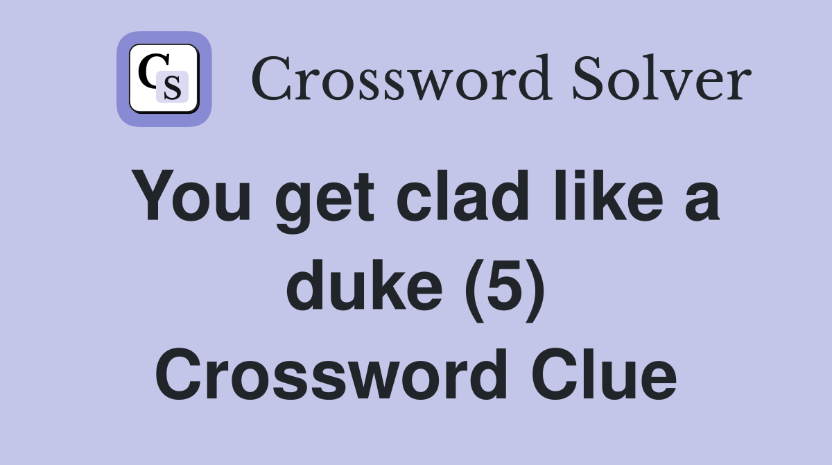 You get clad like a duke (5) Crossword Clue