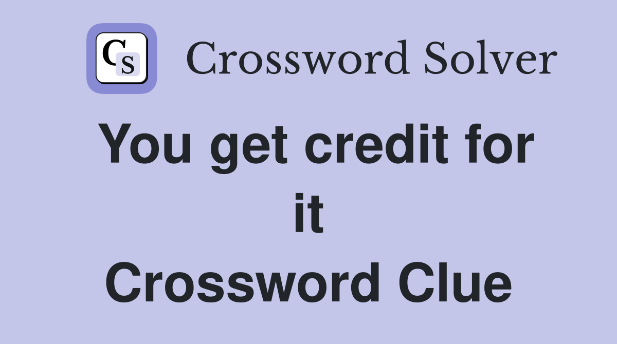 You get credit for it Crossword Clue