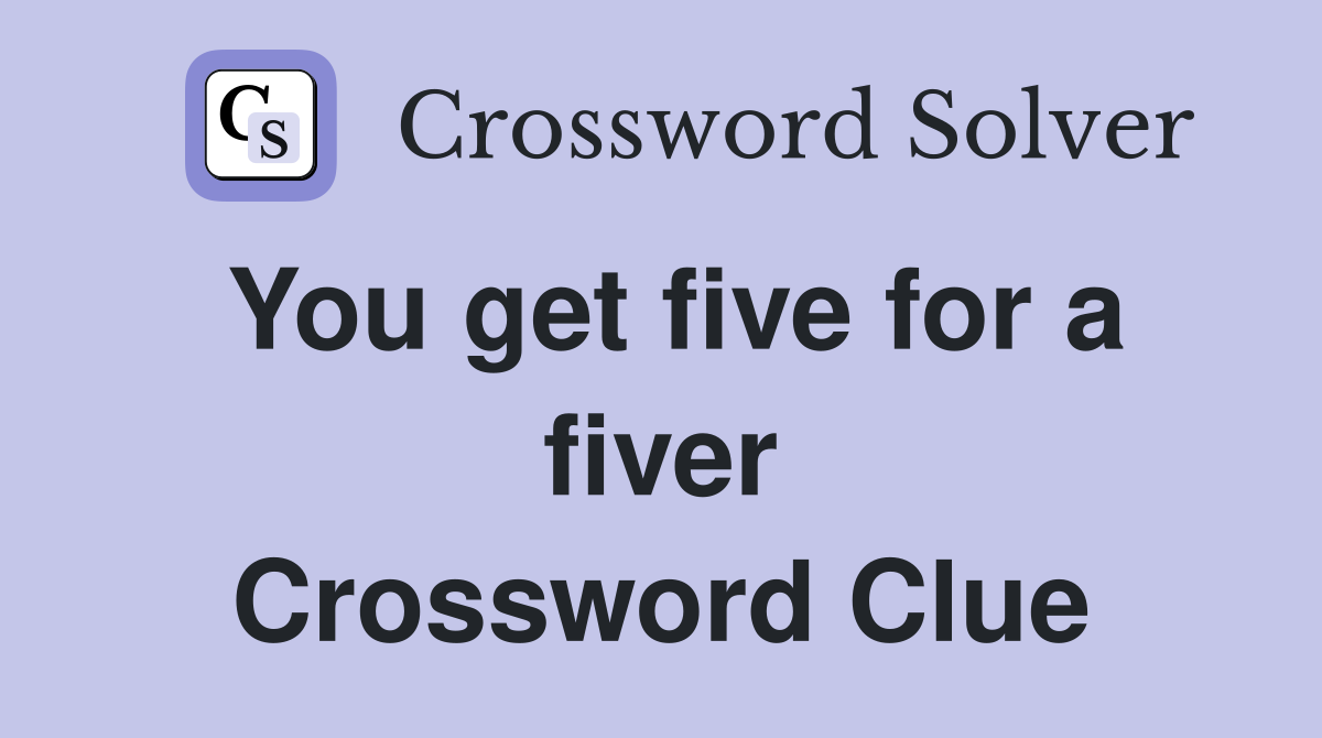 You get five for a fiver Crossword Clue