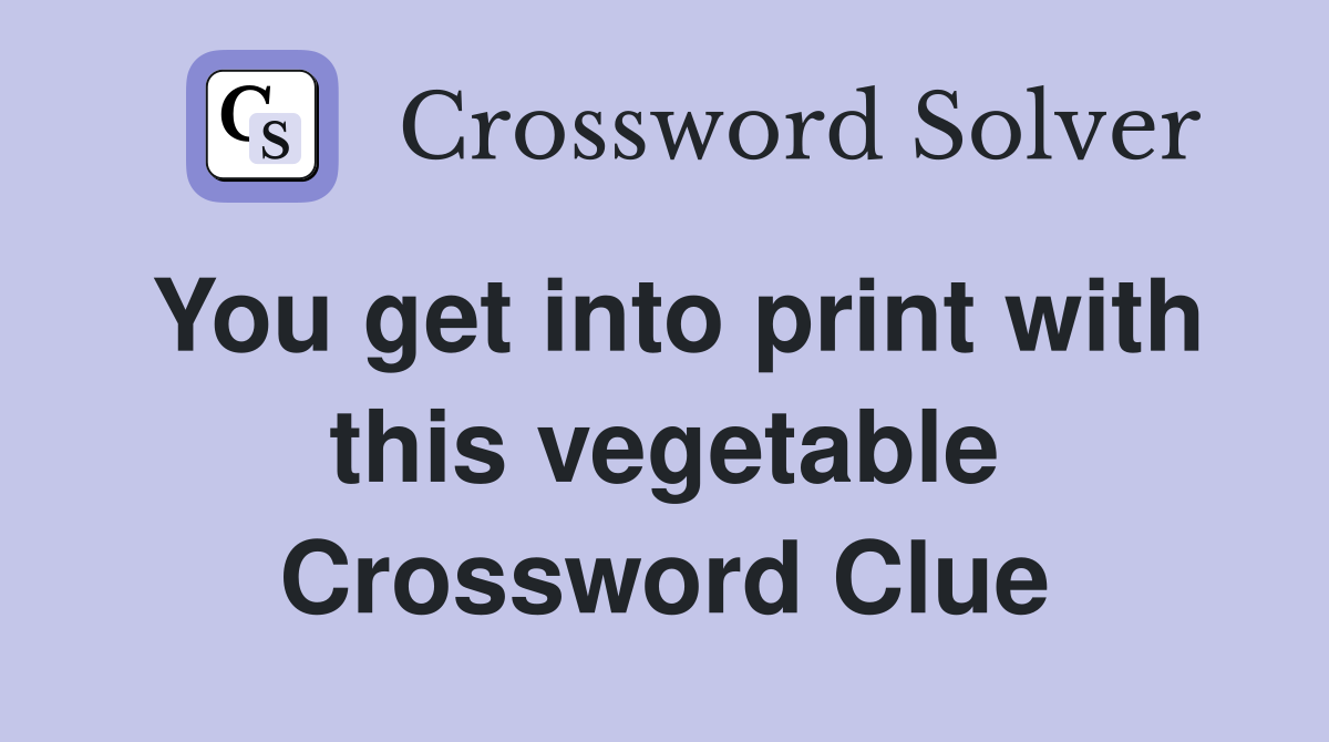 You get into print with this vegetable Crossword Clue