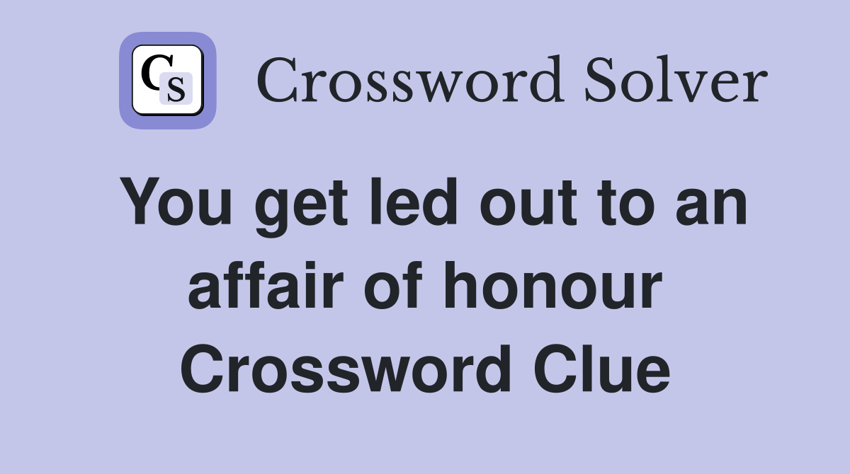 You get led out to an affair of honour Crossword Clue