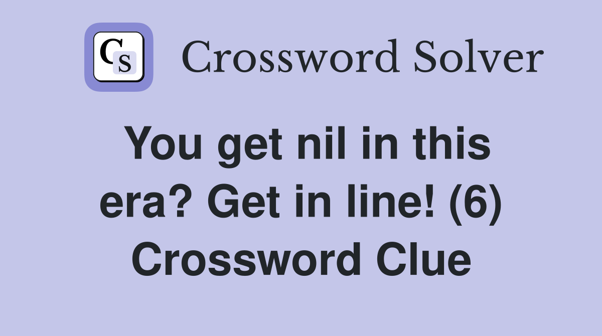 You get nil in this era? Get in line! (6) Crossword Clue