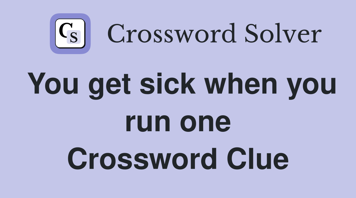 You get sick when you run one Crossword Clue