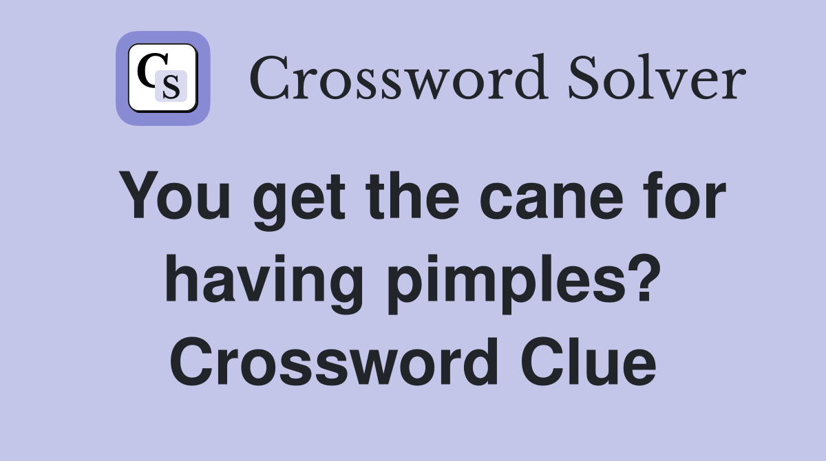 You get the cane for having pimples? Crossword Clue