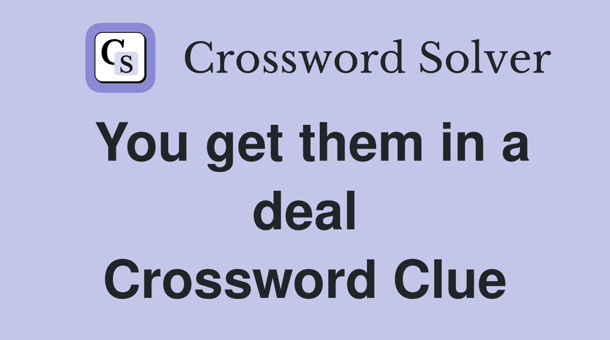 You get them in a deal Crossword Clue