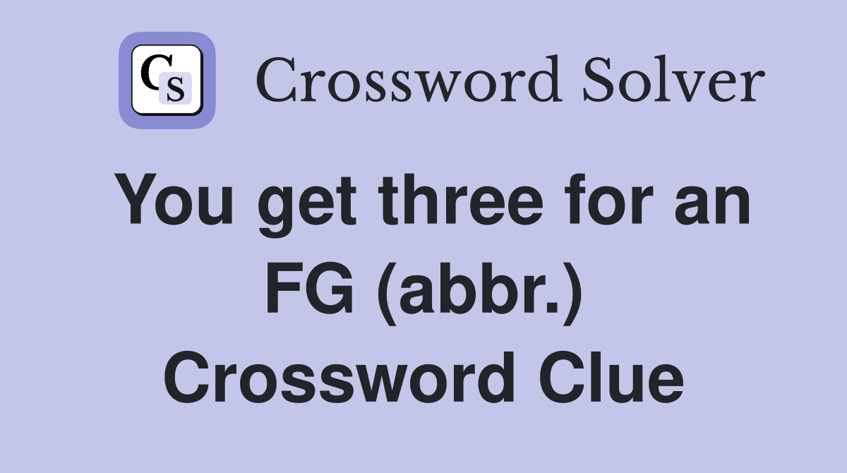 You get three for an FG (abbr.) Crossword Clue