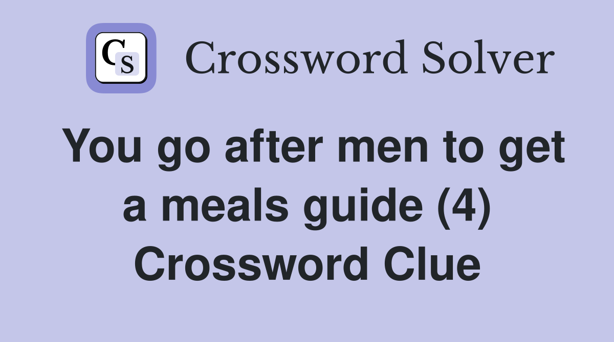 You go after men to get a meals guide (4) Crossword Clue