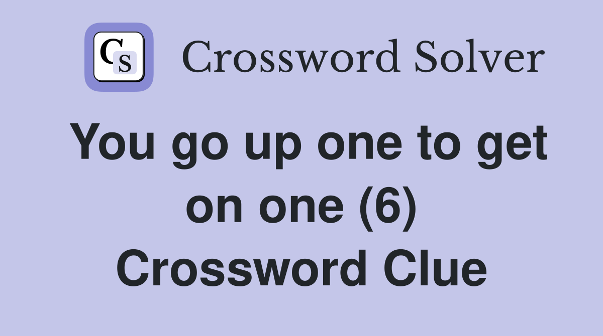 You go up one to get on one (6) Crossword Clue