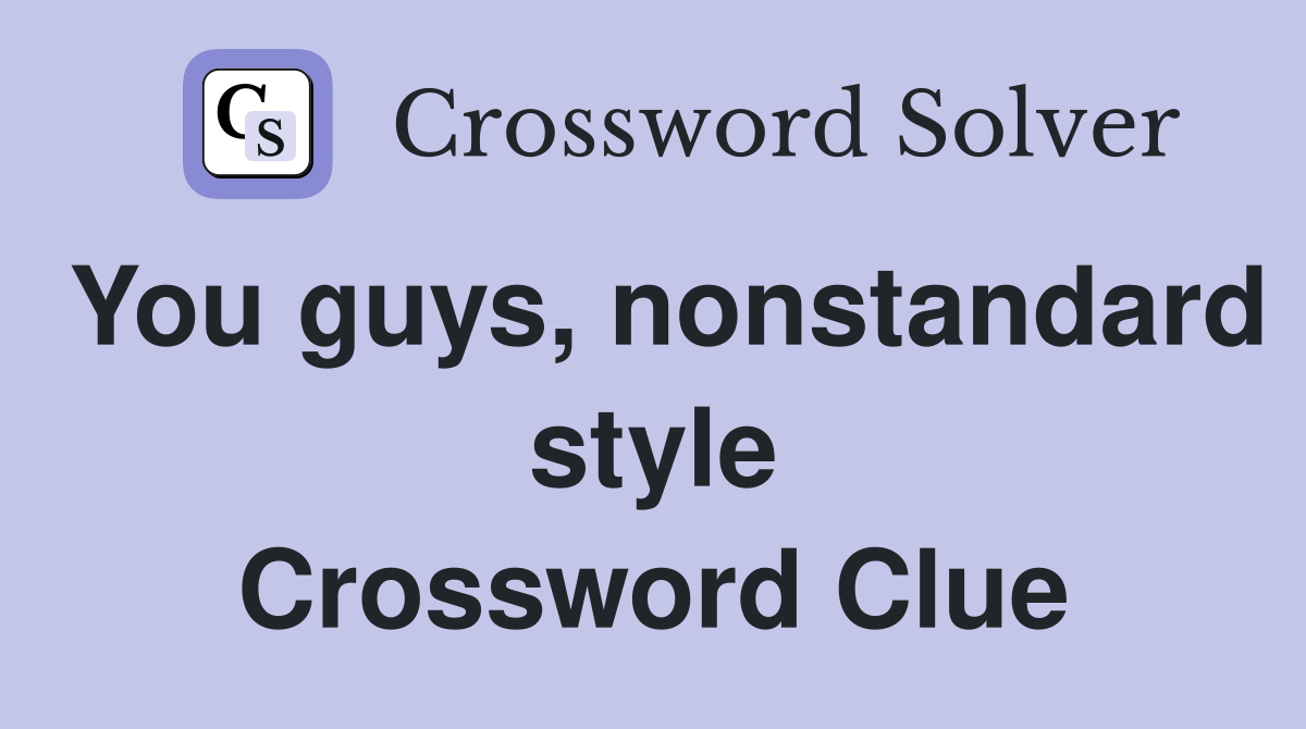 You guys, nonstandard style Crossword Clue