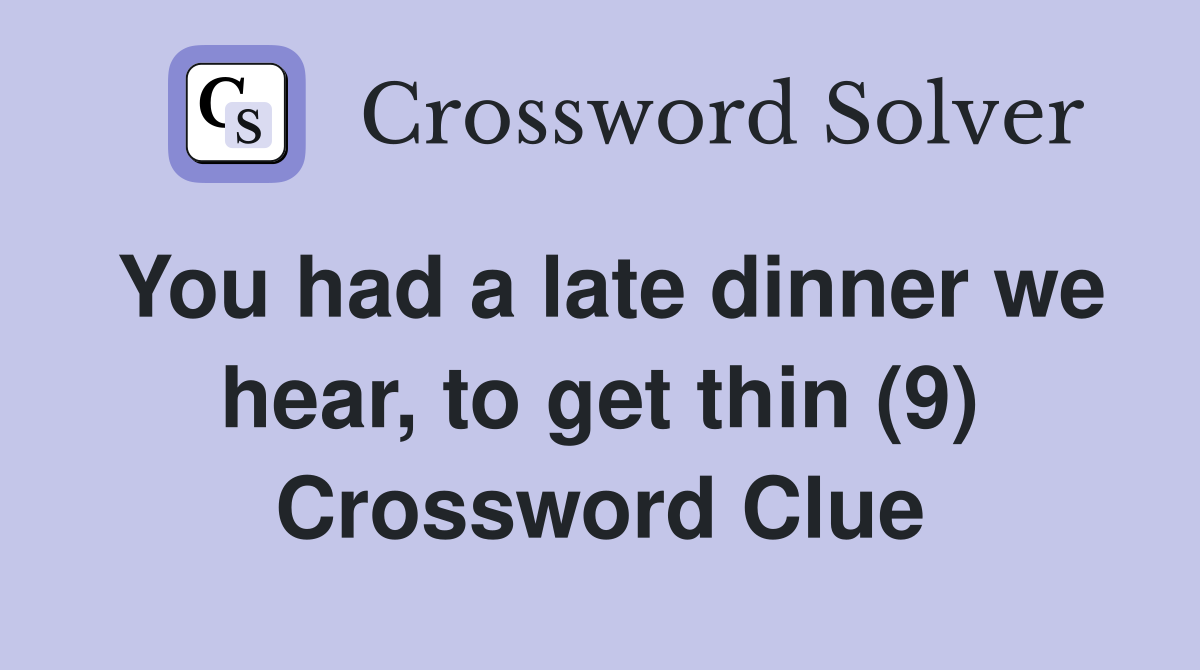 You had a late dinner we hear, to get thin (9) Crossword Clue