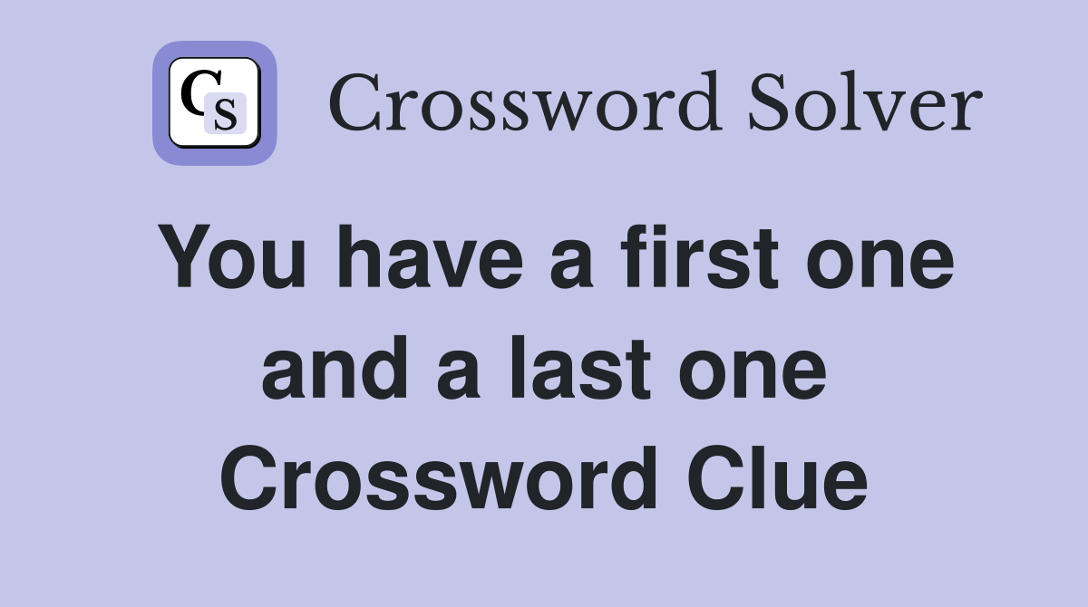 You have a first one and a last one Crossword Clue