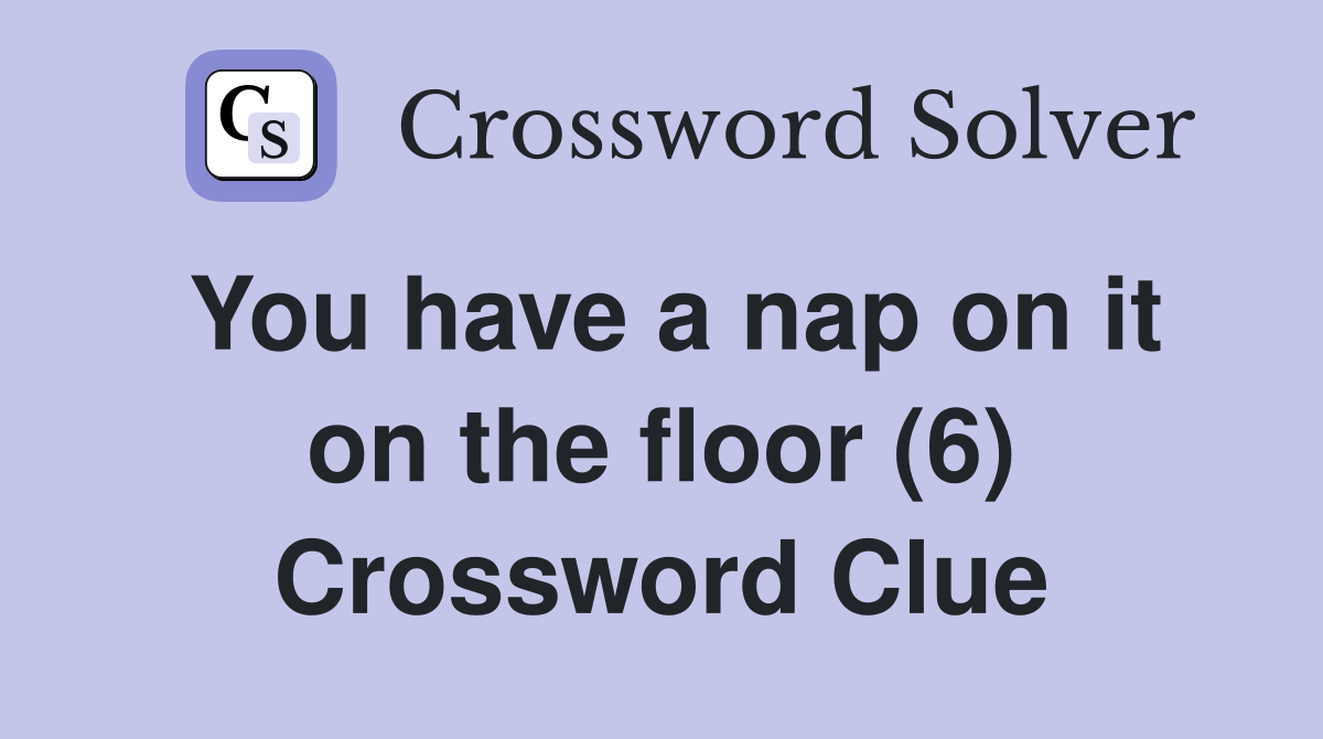 You have a nap on it on the floor (6) Crossword Clue