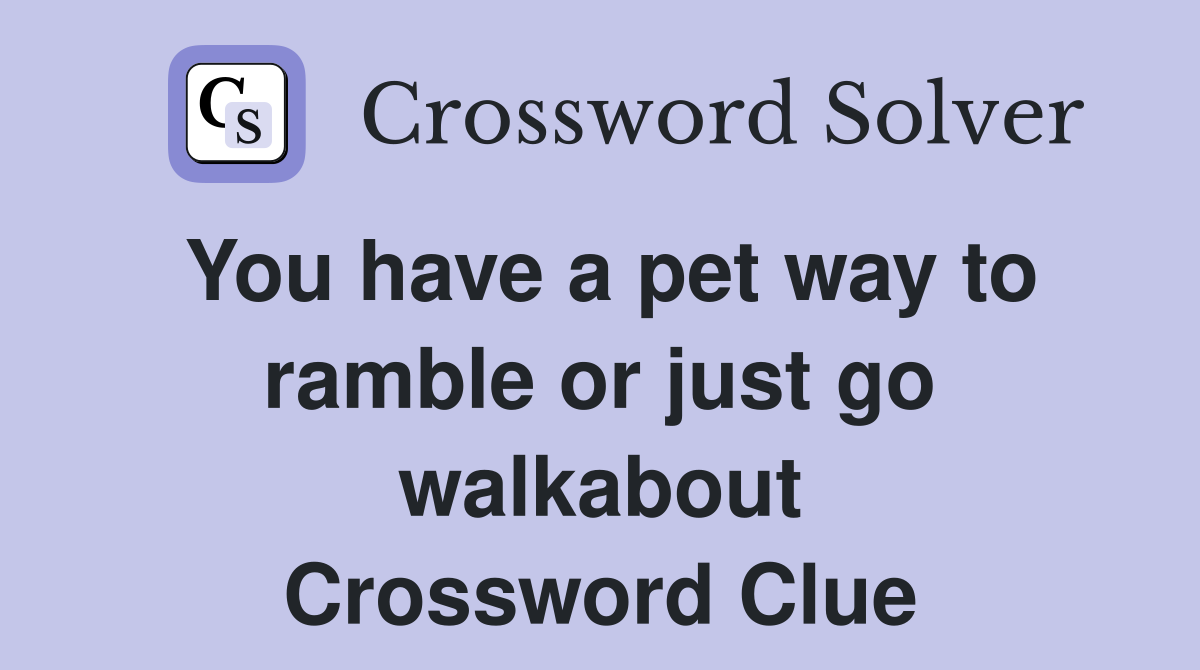 You have a pet way to ramble or just go walkabout Crossword Clue