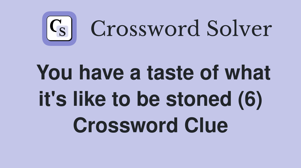 You have a taste of what it's like to be stoned (6) Crossword Clue