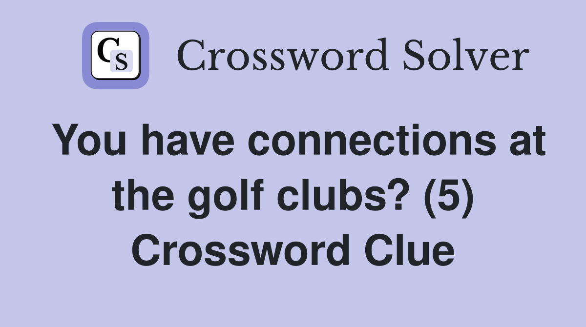 You have connections at the golf clubs? (5) Crossword Clue