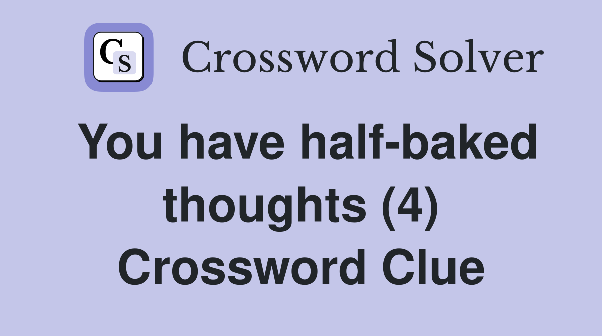 You have half-baked thoughts (4) Crossword Clue