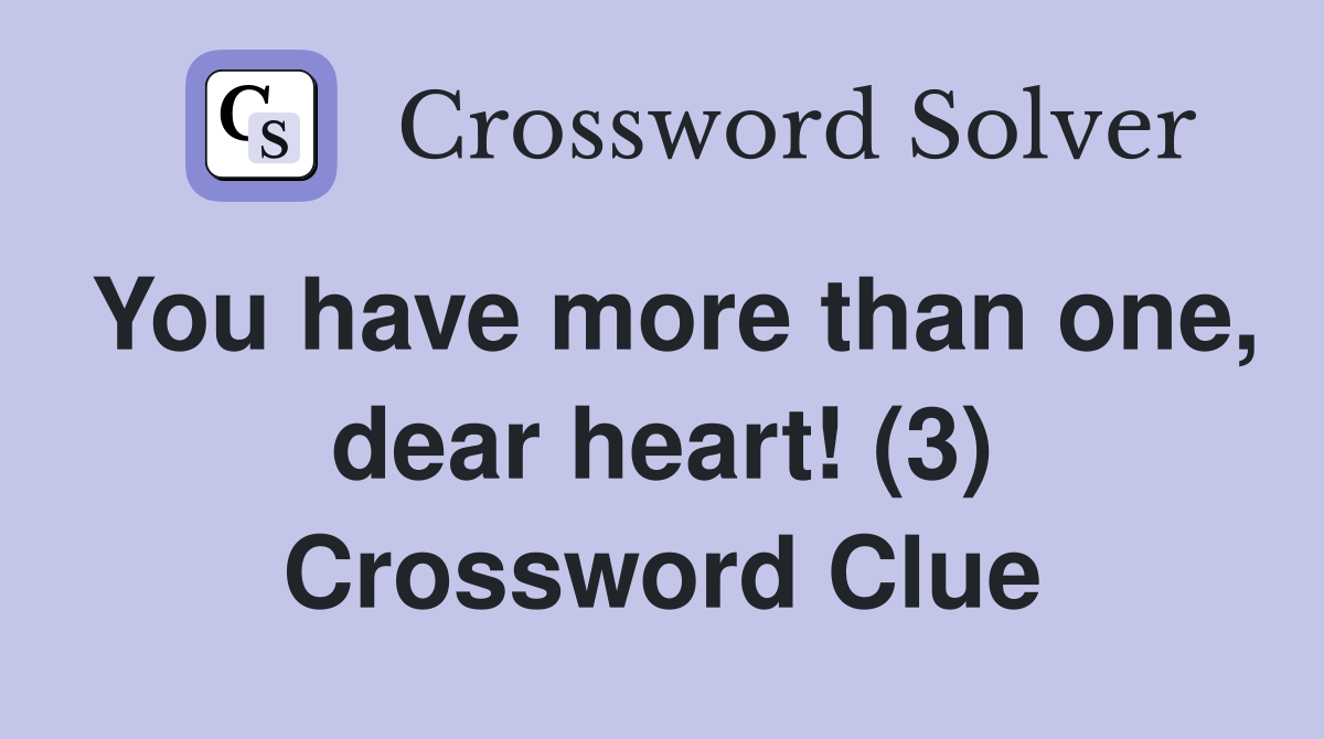 You have more than one, dear heart! (3) Crossword Clue