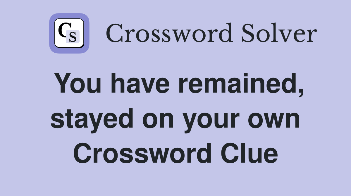You have remained, stayed on your own Crossword Clue
