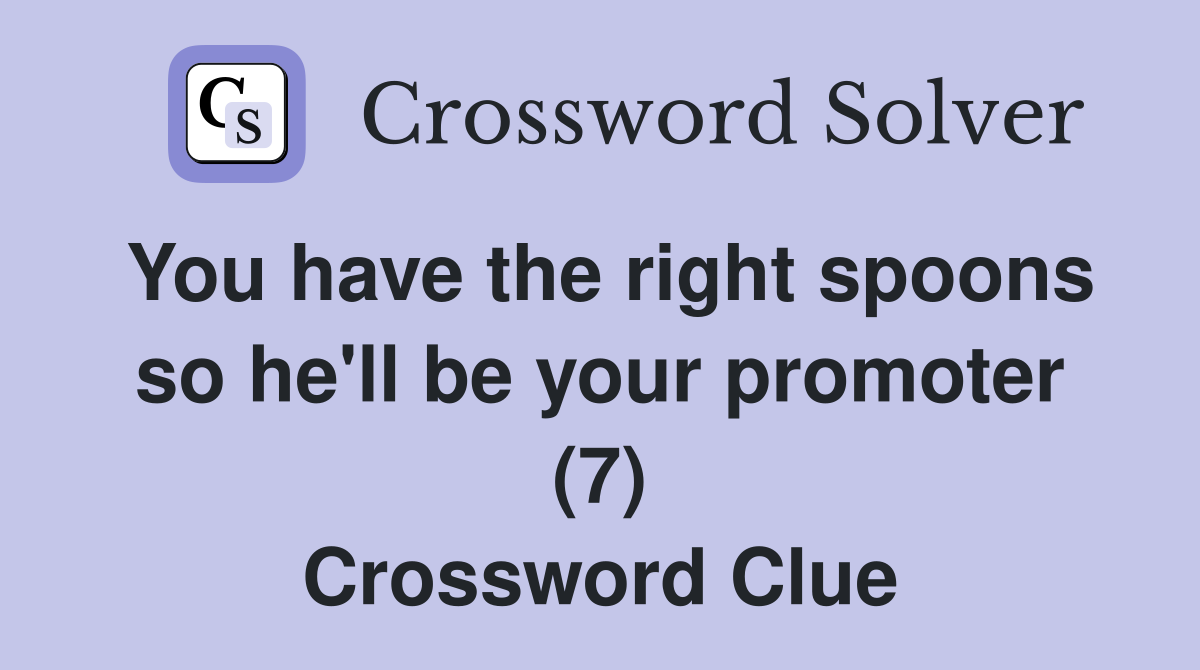 You have the right spoons so he'll be your promoter (7) Crossword Clue