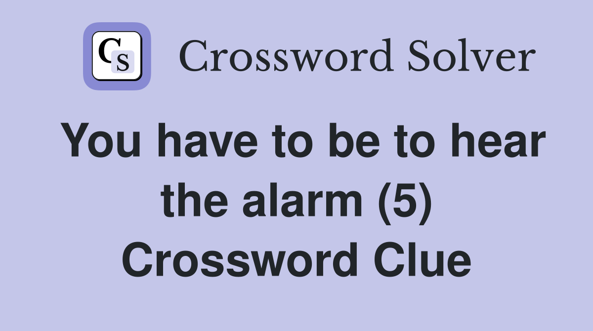 You have to be to hear the alarm (5) Crossword Clue