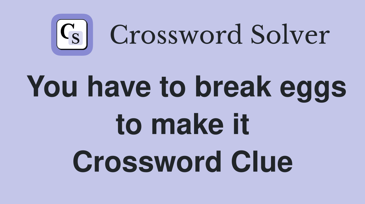 You have to break eggs to make it Crossword Clue