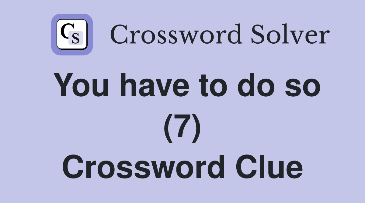 You have to do so (7) Crossword Clue