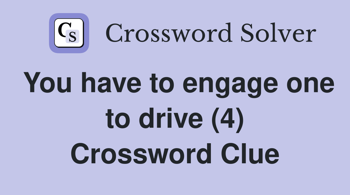 You have to engage one to drive (4) Crossword Clue