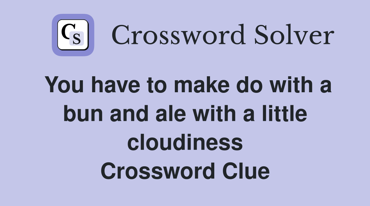 You have to make do with a bun and ale with a little cloudiness Crossword Clue