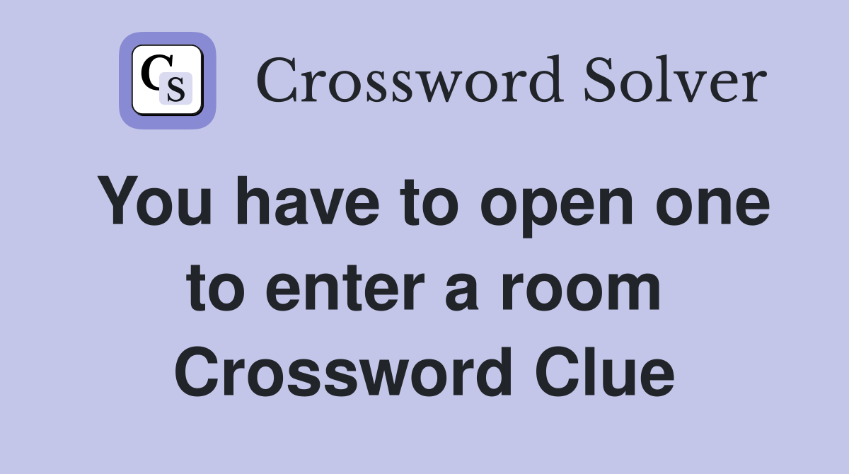 You have to open one to enter a room Crossword Clue