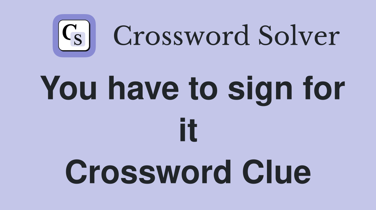 You have to sign for it Crossword Clue