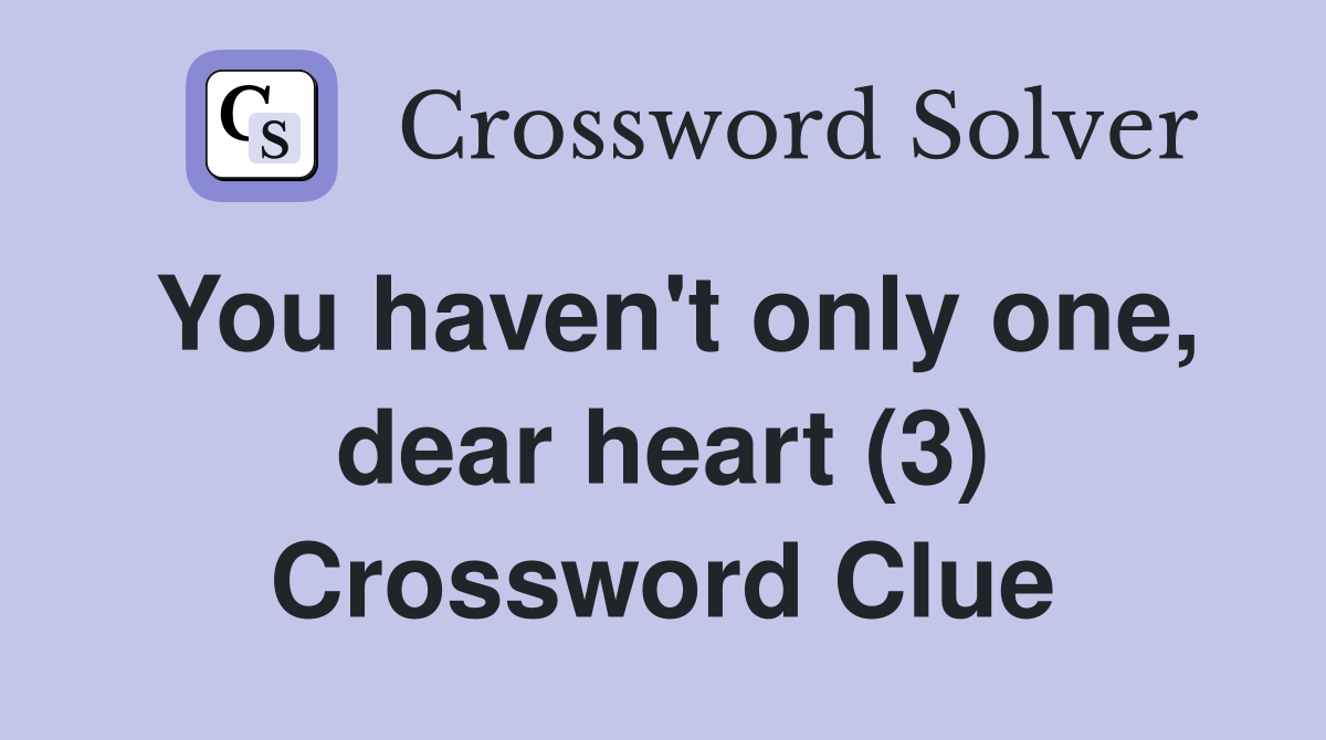 You haven't only one, dear heart (3) Crossword Clue