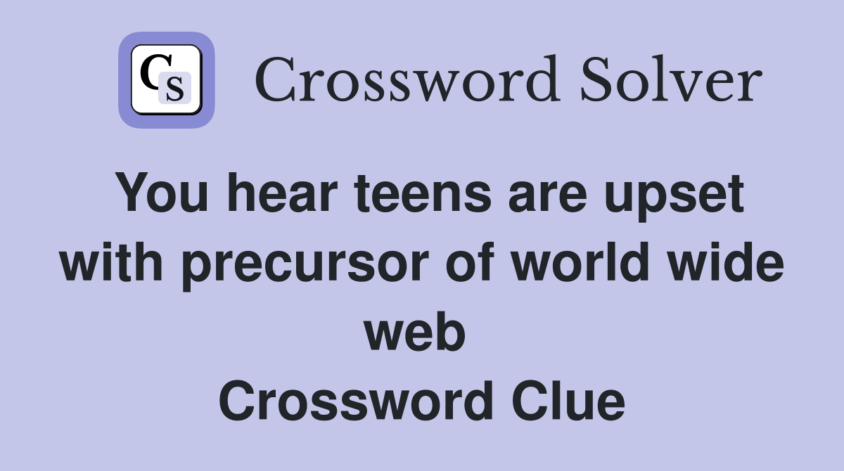 You hear teens are upset with precursor of world wide web  Crossword Clue