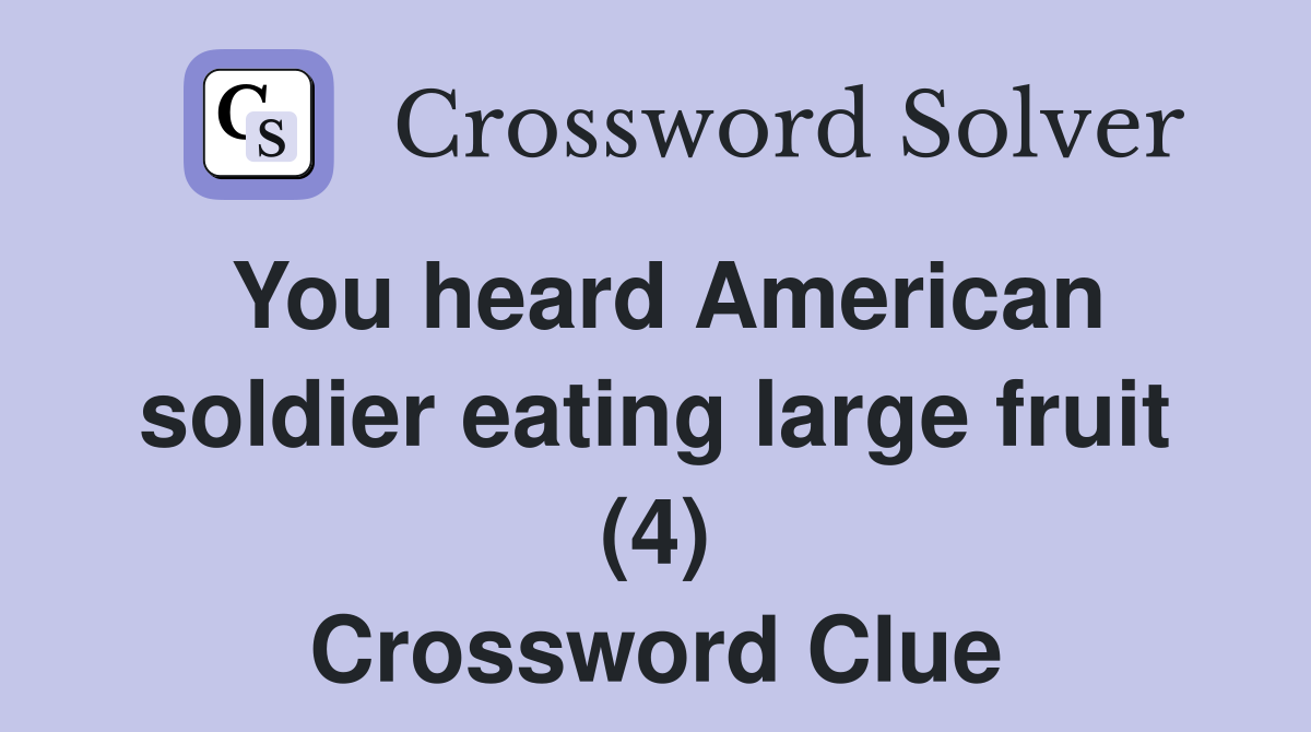 You heard American soldier eating large fruit (4) Crossword Clue