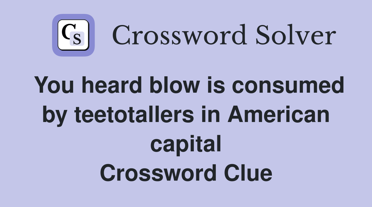 You heard blow is consumed by teetotallers in American capital Crossword Clue